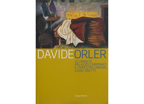 DAVIDE ORLER - GLI ANNI DI PALAZZO CARMINATI E I MAESTRI DI CARENA, GUIDI, SAETTI